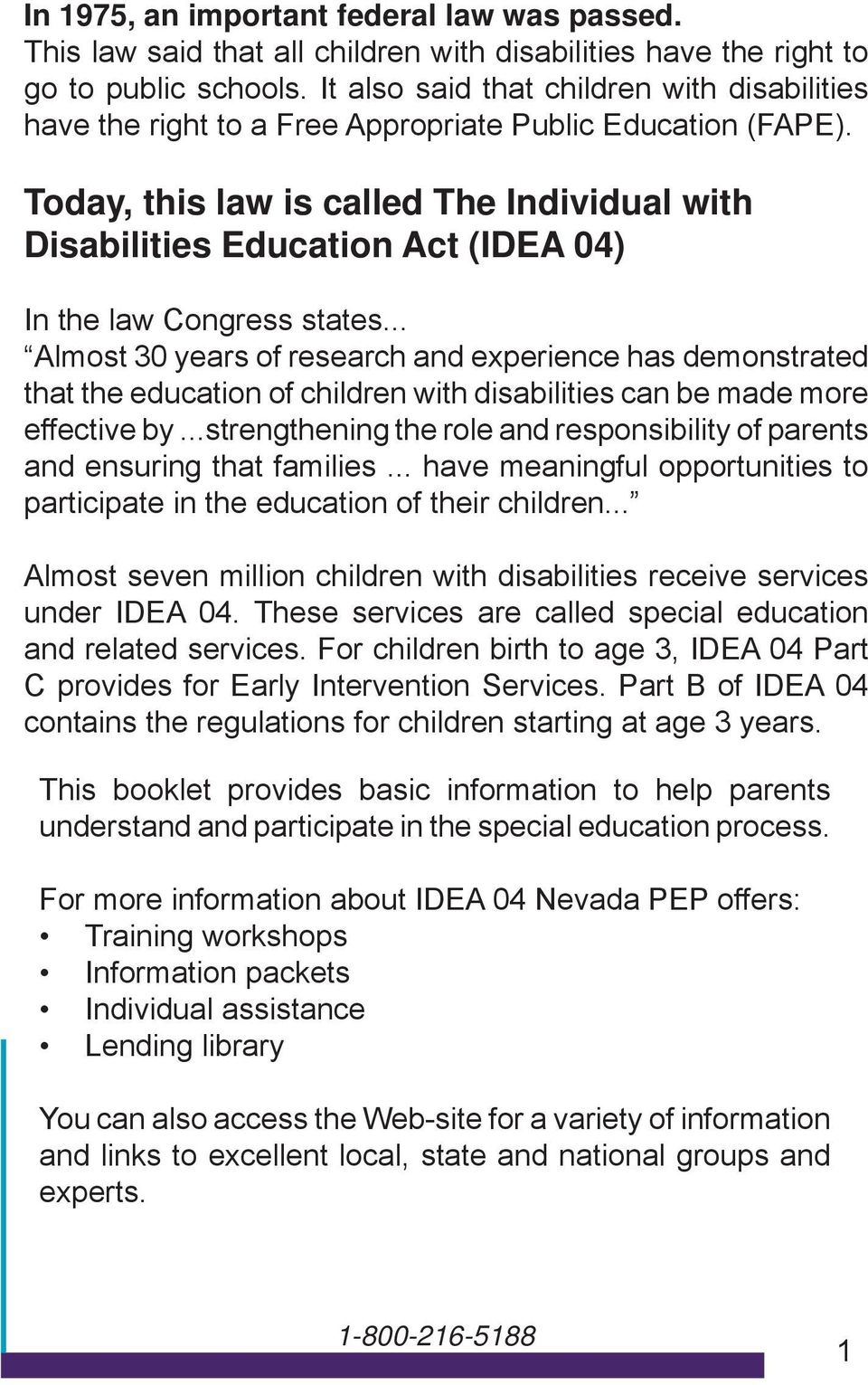 Today, this law is called The Individual with Disabilities Education Act (IDEA 04) In the law Congress states.