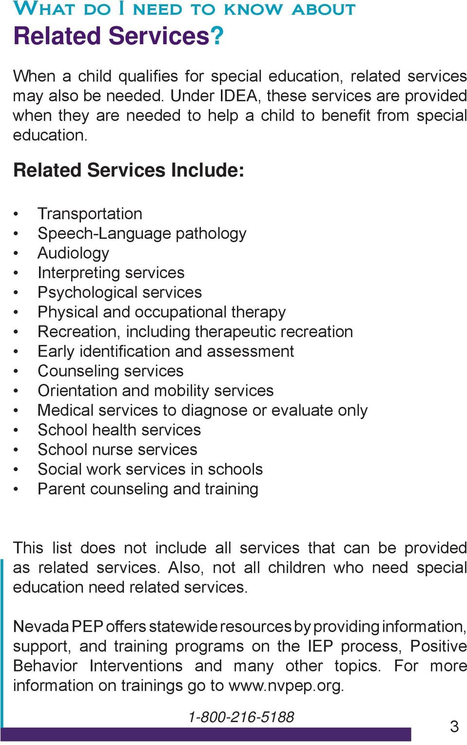 Related Services Include: Transportation Speech-Language pathology Audiology Interpreting services Psychological services Physical and occupational therapy Recreation, including therapeutic