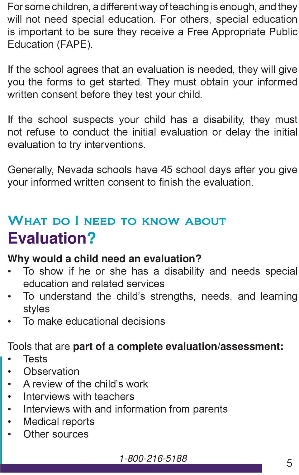 If the school agrees that an evaluation is needed, they will give you the forms to get started. They must obtain your informed written consent before they test your child.