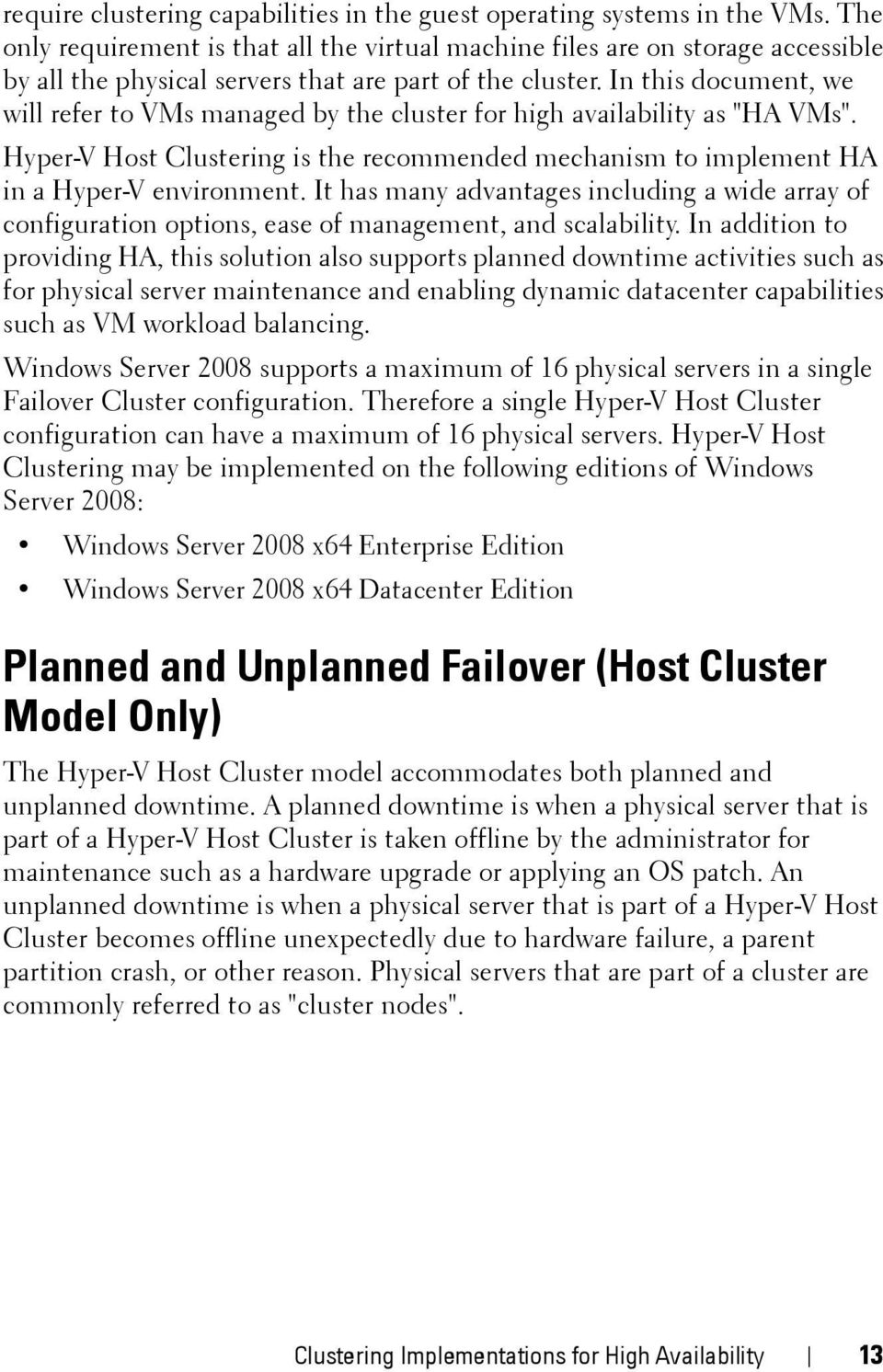 In this document, we will refer to VMs managed by the cluster for high availability as "HA VMs". Hyper-V Host Clustering is the recommended mechanism to implement HA in a Hyper-V environment.