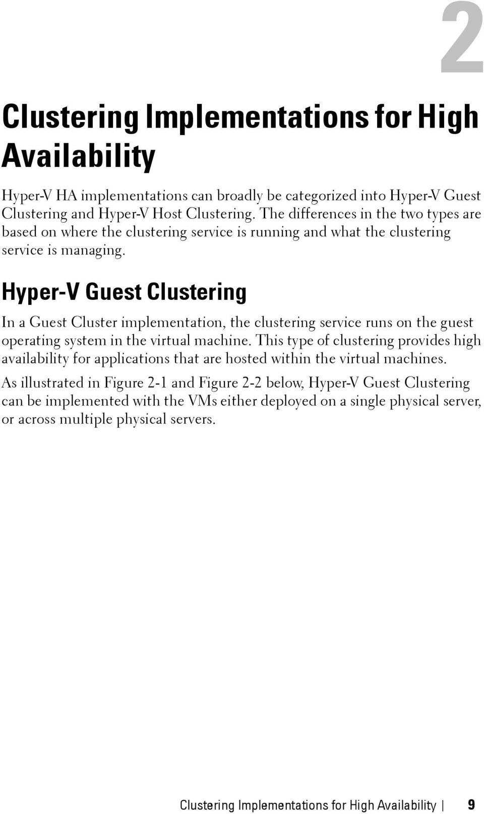 Hyper-V Guest Clustering In a Guest Cluster implementation, the clustering service runs on the guest operating system in the virtual machine.