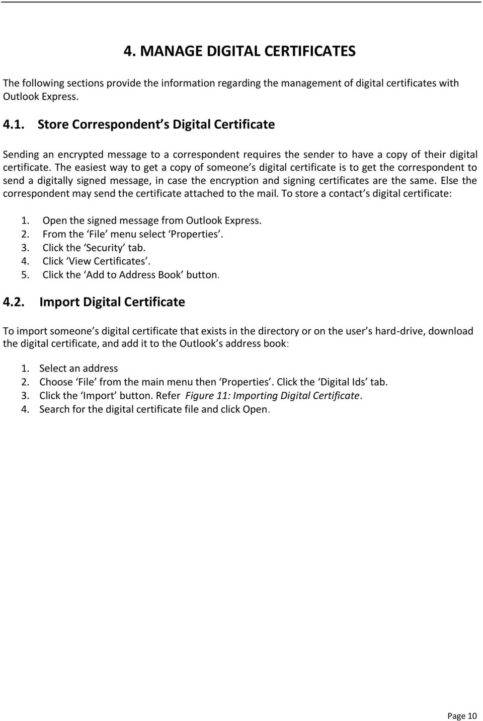 The easiest way to get a copy of someone s digital certificate is to get the correspondent to send a digitally signed message, in case the encryption and signing certificates are the same.