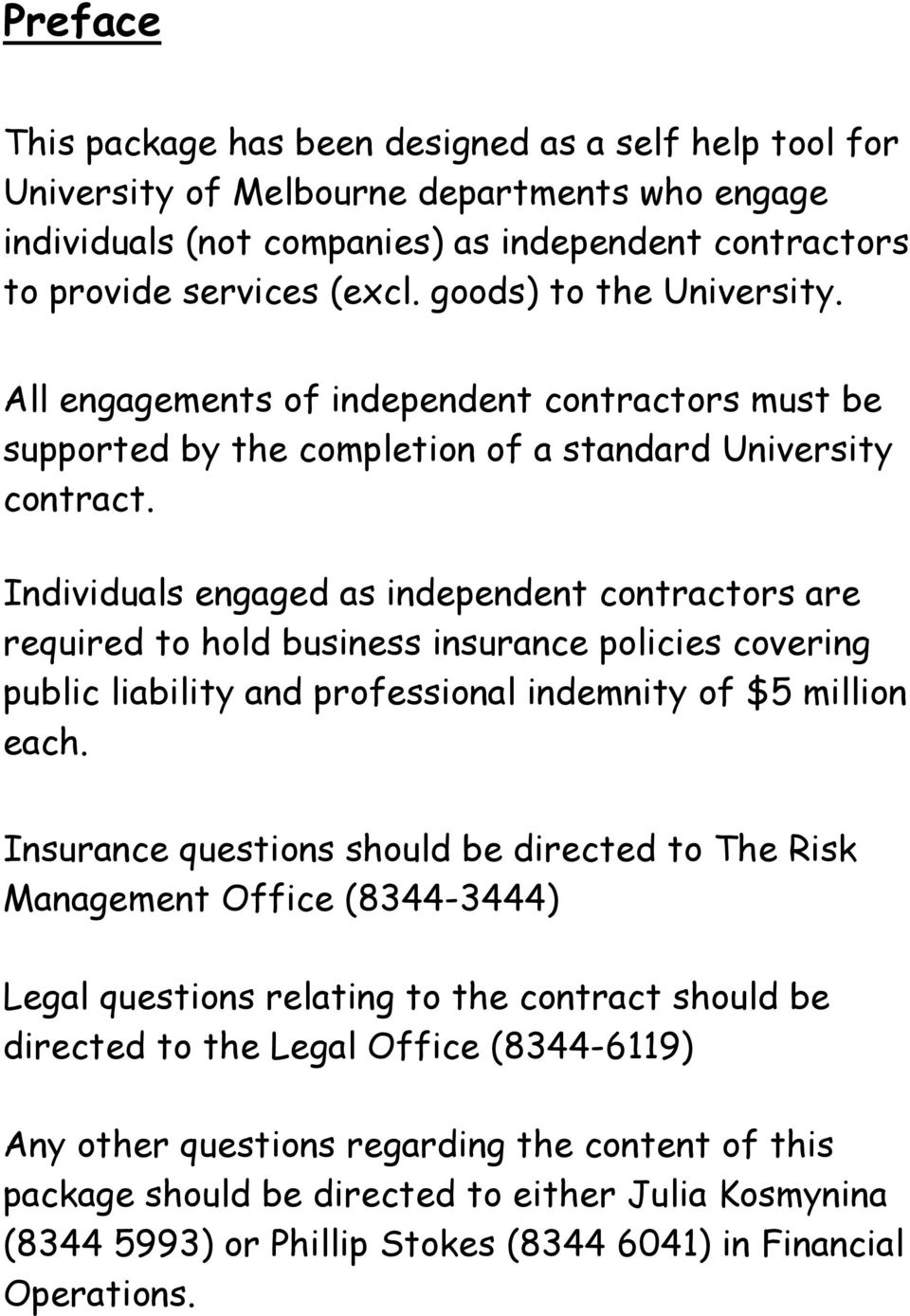 Individuals engaged as independent contractors are required to hold business insurance policies covering public liability and professional indemnity of $5 million each.