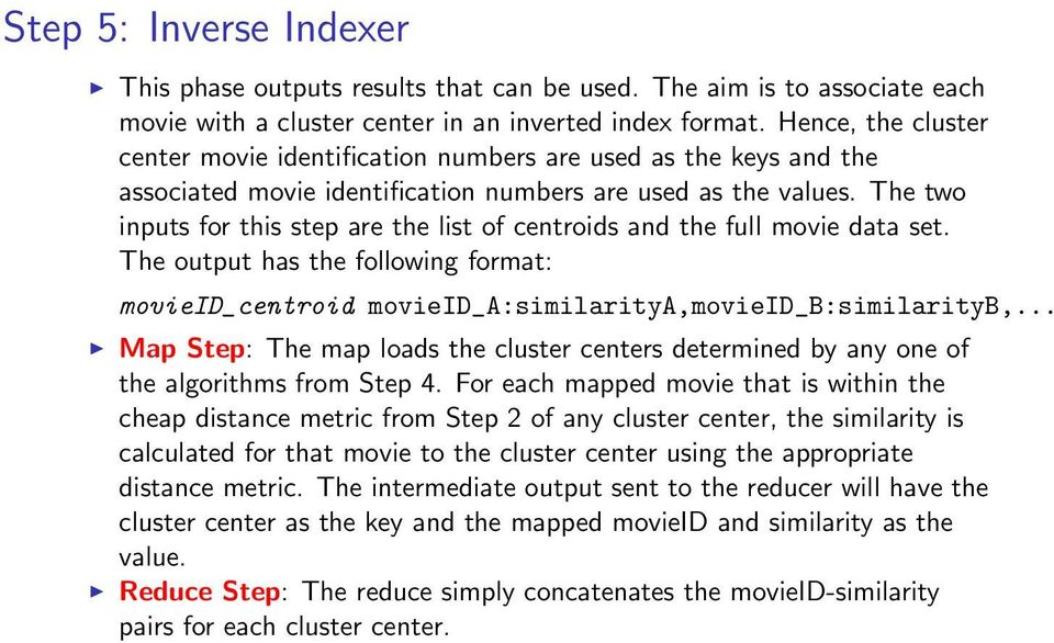 The two inputs for this step are the list of centroids and the full movie data set. The output has the following format: movieid_centroid movieid_a:similaritya,movieid_b:similarityb,.