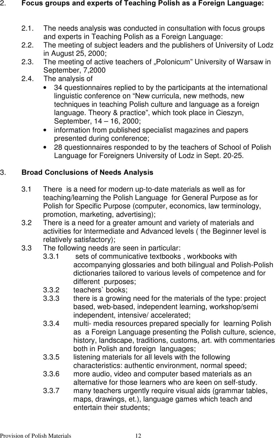 The analysis of 34 questionnaires replied to by the participants at the international linguistic conference on New curricula, new methods, new techniques in teaching Polish culture and language as a