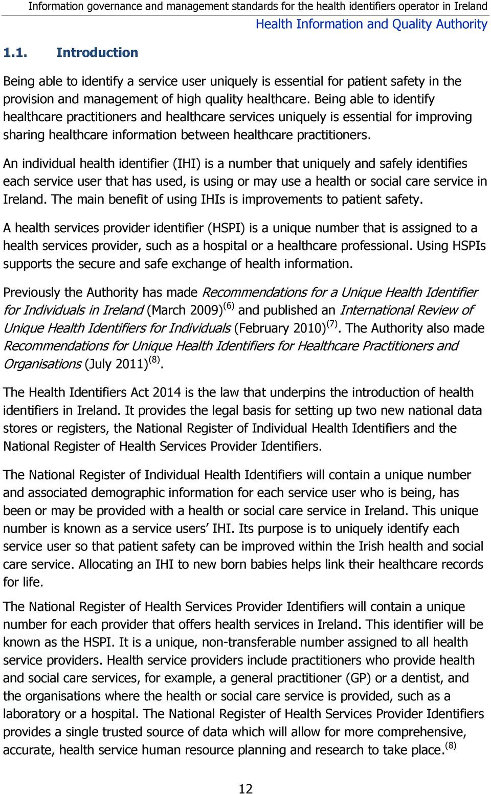 An individual health identifier (IHI) is a number that uniquely and safely identifies each service user that has used, is using or may use a health or social care service in Ireland.
