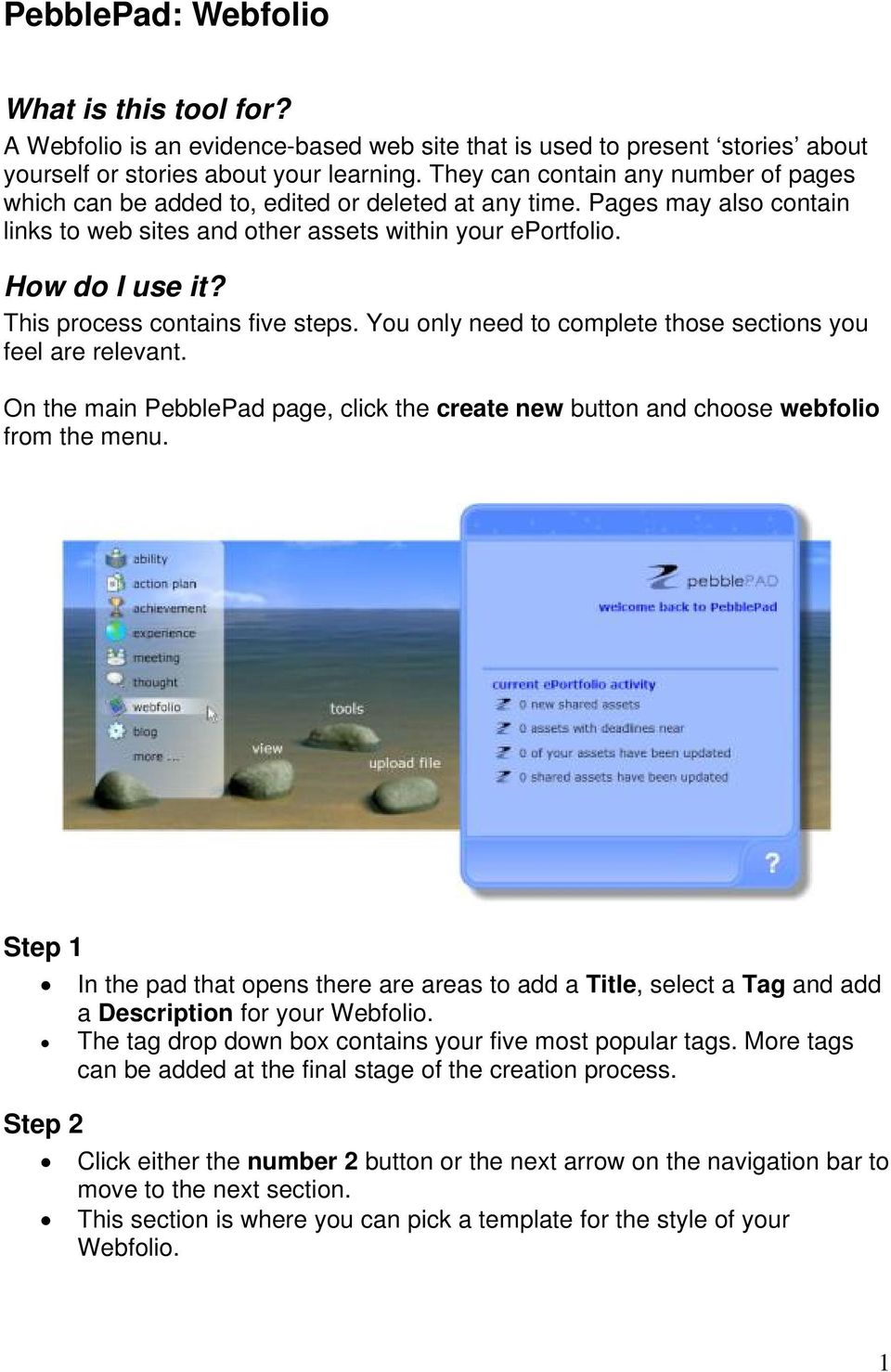 This process contains five steps. You only need to complete those sections you feel are relevant. On the main PebblePad page, click the create new button and choose webfolio from the menu.