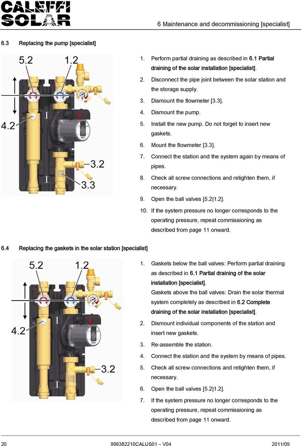 Mount the flowmeter [3.3]. 7. Connect the station and the system again by means of pipes. 8. Check all screw connections and retighten them, if necessary. 9. Open the ball valves [5.2 1.2]. 10.