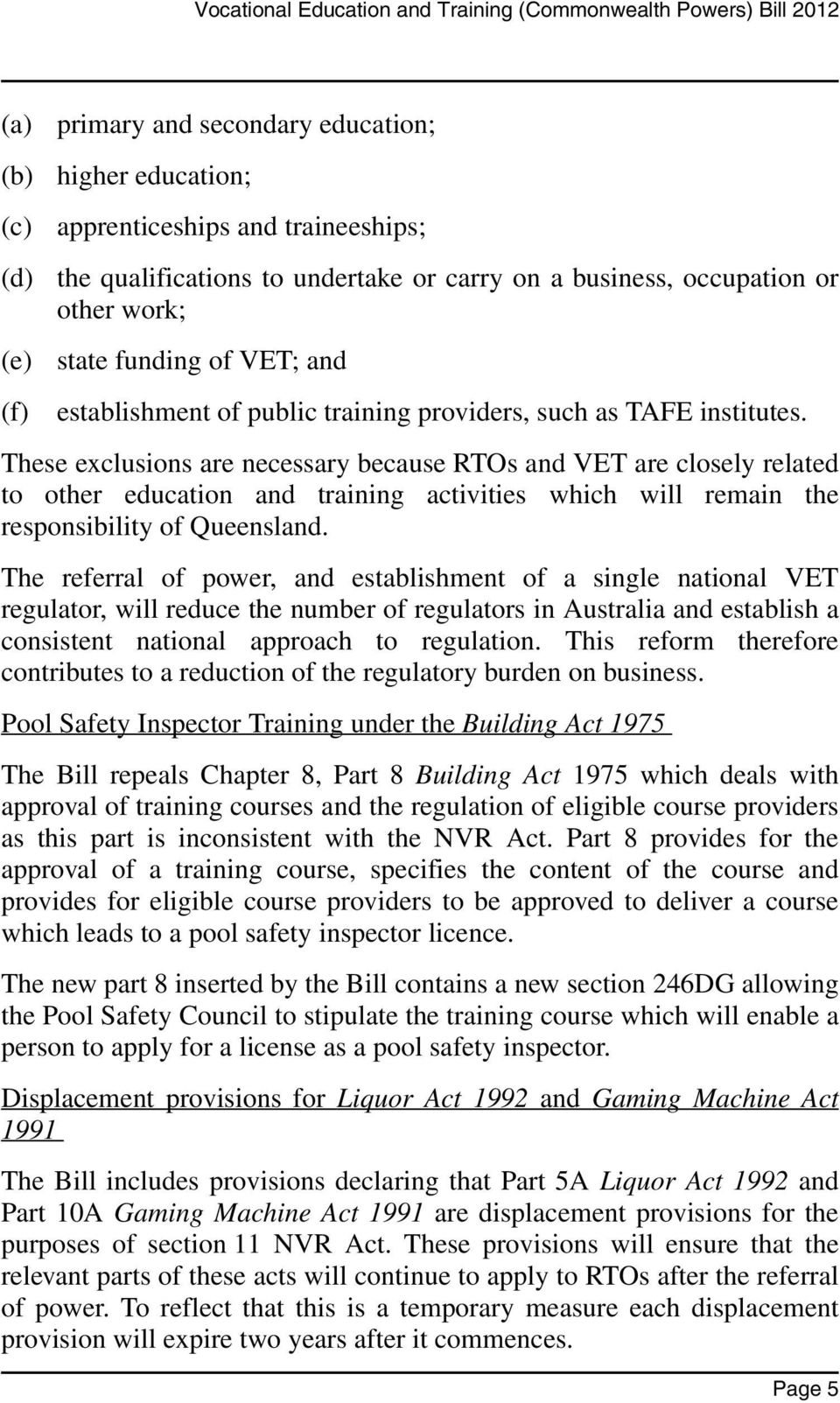 These exclusions are necessary because RTOs and VET are closely related to other education and training activities which will remain the responsibility of Queensland.