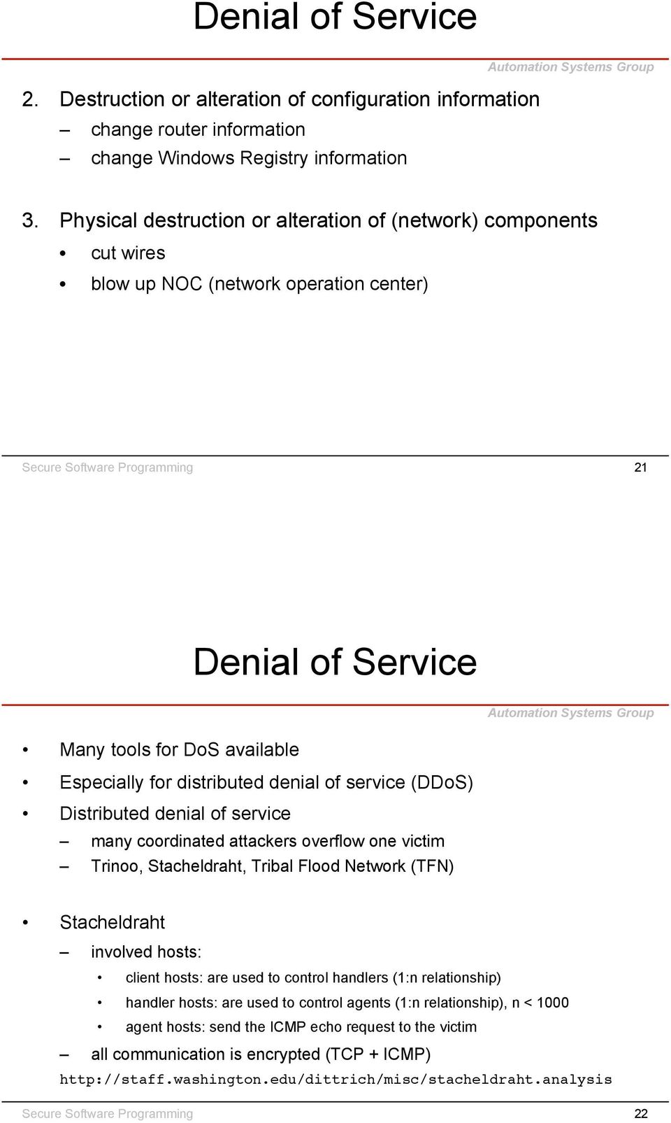 for distributed denial of service (DDoS) Distributed denial of service many coordinated attackers overflow one victim Trinoo, Stacheldraht, Tribal Flood Network (TFN) Stacheldraht involved hosts: