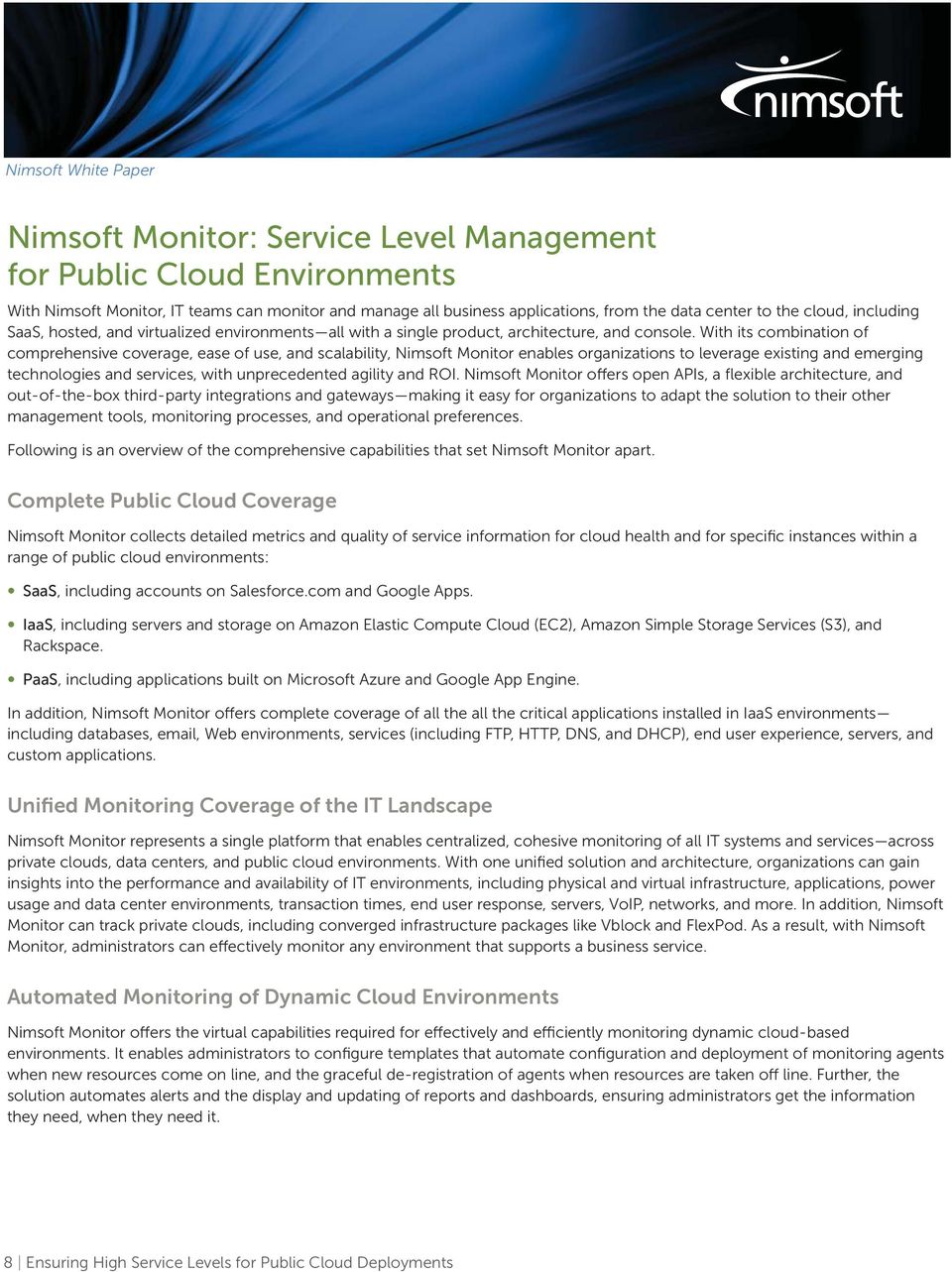 With its combination of comprehensive coverage, ease of use, and scalability, Nimsoft Monitor enables organizations to leverage existing and emerging technologies and services, with unprecedented