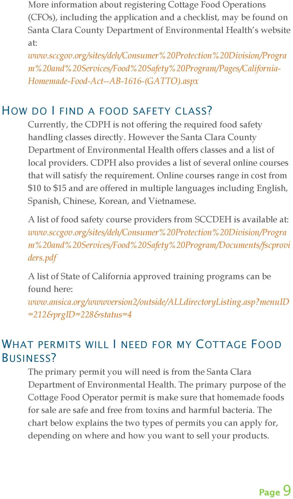 Currently, the CDPH is not offering the required food safety handling classes directly. However the Santa Clara County Department of Environmental Health offers classes and a list of local providers.