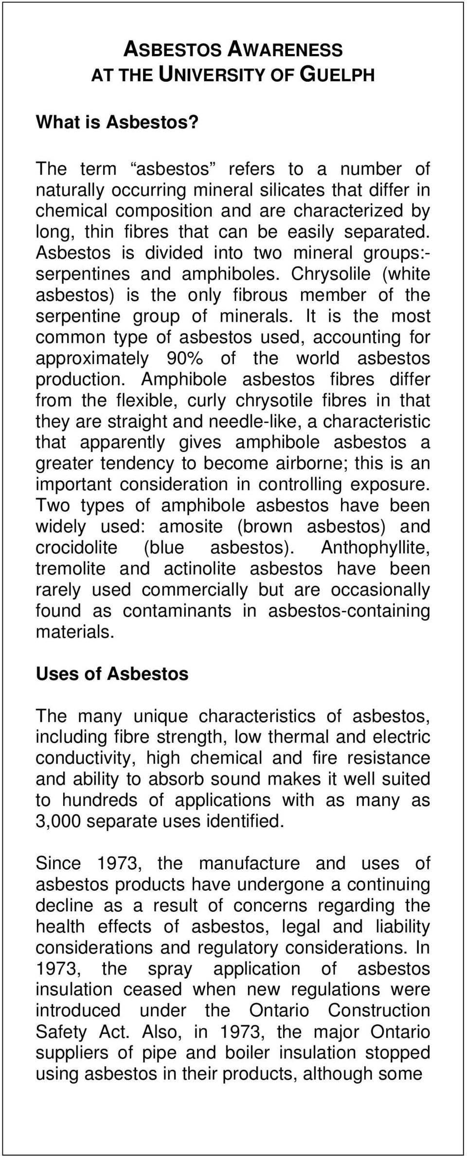 Asbestos is divided into two mineral groups:- serpentines and amphiboles. Chrysolile (white asbestos) is the only fibrous member of the serpentine group of minerals.