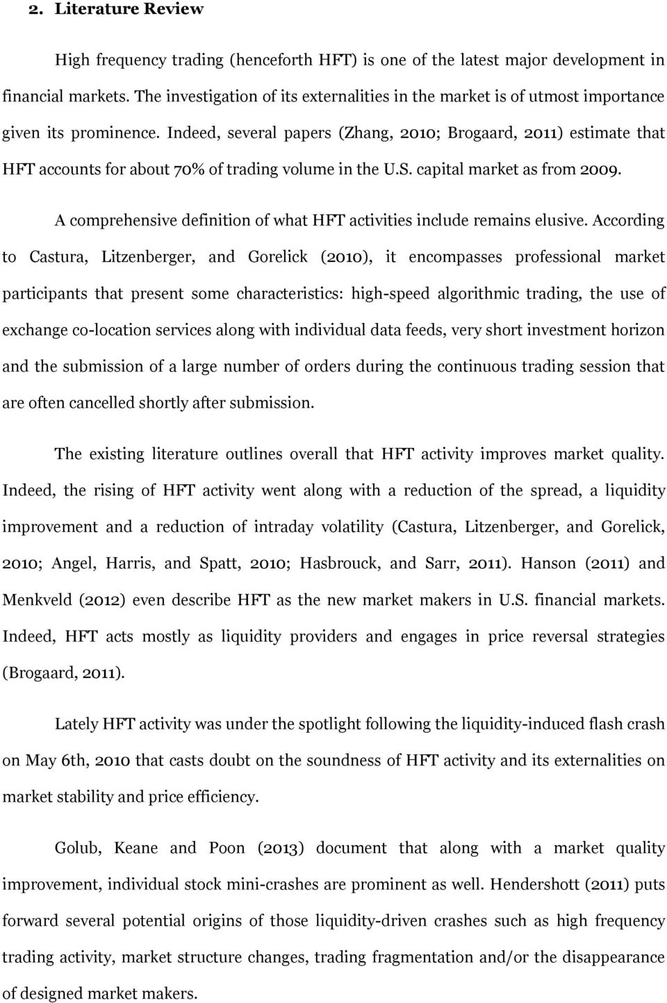 Indeed, several papers (Zhang, 2010; Brogaard, 2011) estimate that HFT accounts for about 70% of trading volume in the U.S. capital market as from 2009.