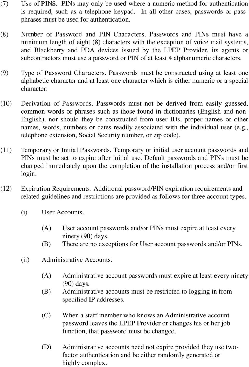 Passwords and PINs must have a minimum length of eight (8) characters with the exception of voice mail systems, and Blackberry and PDA devices issued by the LPEP Provider, its agents or