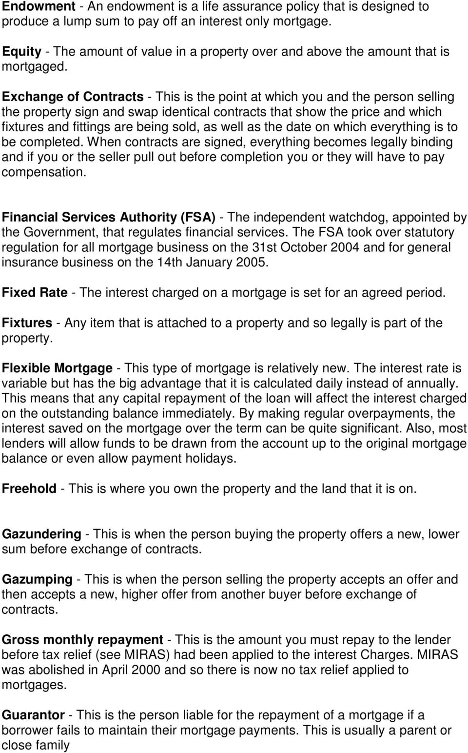 Exchange of Contracts - This is the point at which you and the person selling the property sign and swap identical contracts that show the price and which fixtures and fittings are being sold, as