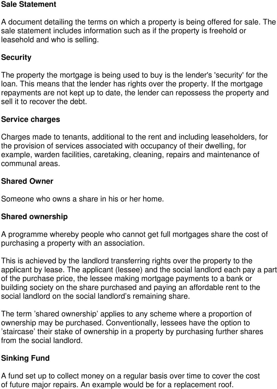 Security The property the mortgage is being used to buy is the lender's 'security' for the loan. This means that the lender has rights over the property.