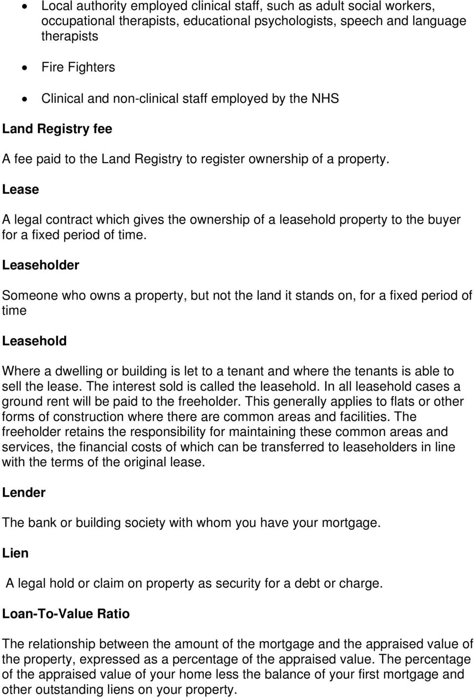 Lease A legal contract which gives the ownership of a leasehold property to the buyer for a fixed period of time.