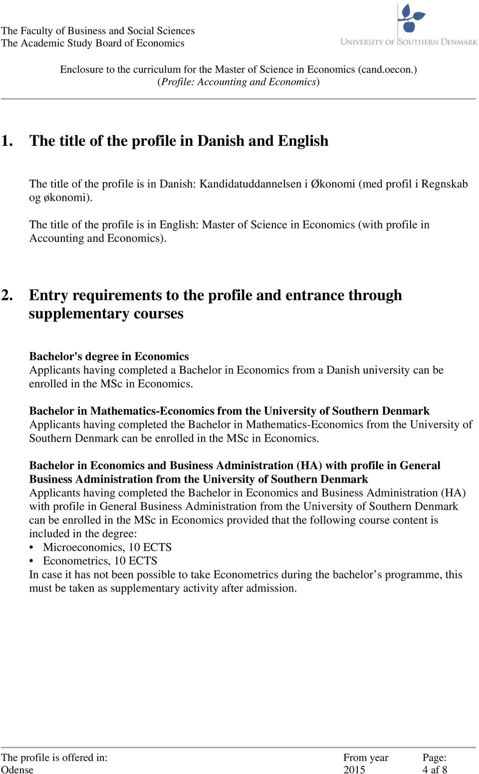 Entry requirements to the profile and entrance through supplementary courses Bachelor's degree in Economics Applicants having completed a Bachelor in Economics from a Danish university can be