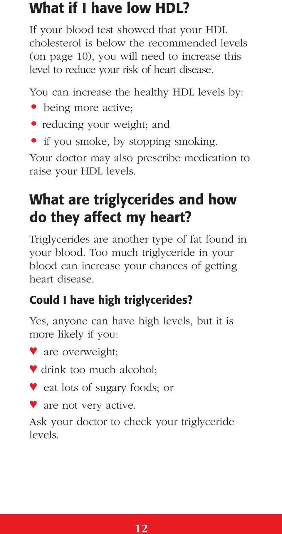 What are triglycerides and how do they affect my heart? Triglycerides are another type of fat found in your blood.