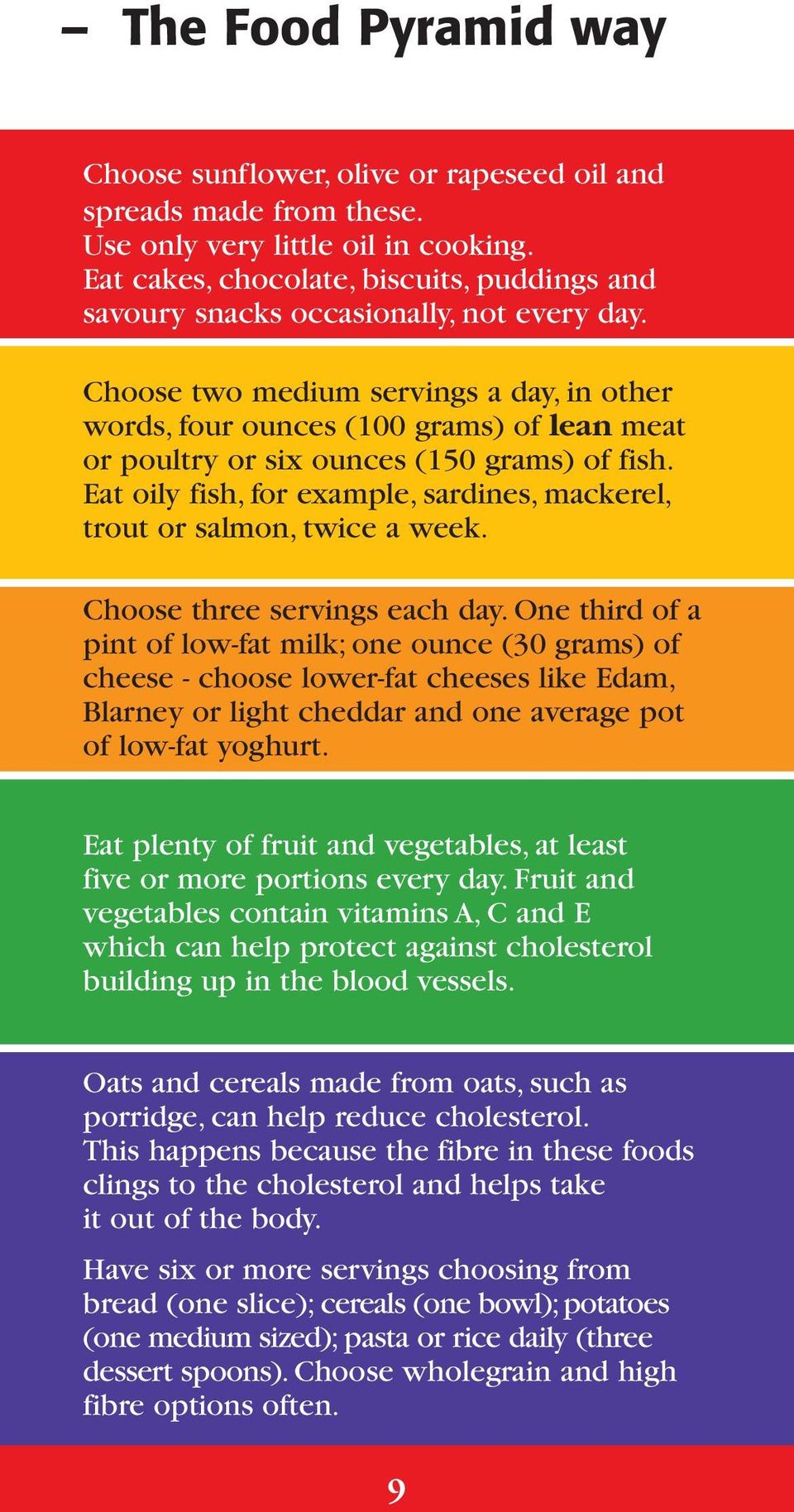 Choose two medium servings a day, in other words, four ounces (100 grams) of lean meat or poultry or six ounces (150 grams) of fish.