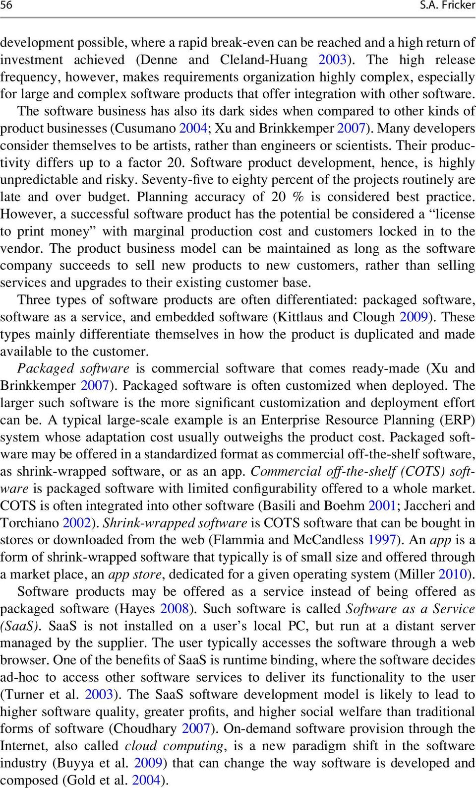 The software business has also its dark sides when compared to other kinds of product businesses (Cusumano 2004; Xu and Brinkkemper 2007).