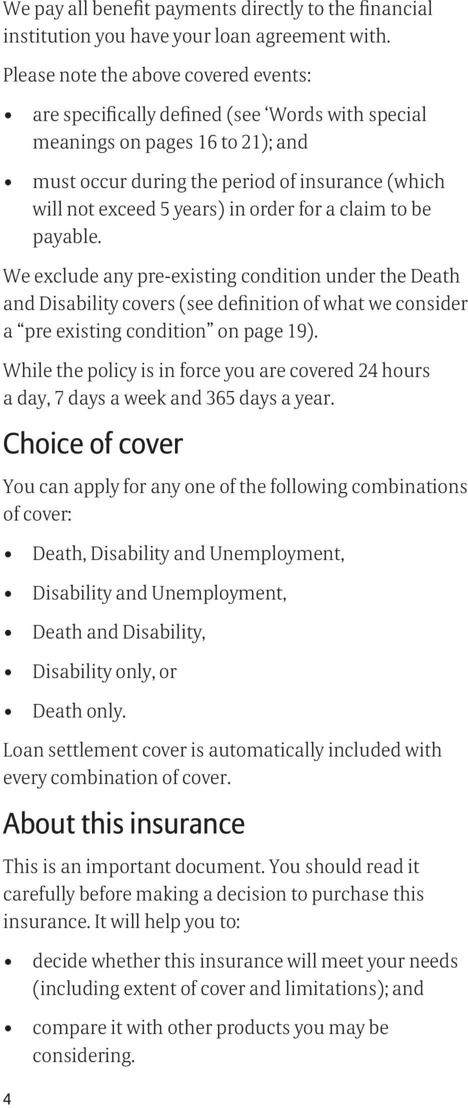 order for a claim to be payable. We exclude any pre-existing condition under the Death and Disability covers (see definition of what we consider a pre existing condition on page 19).