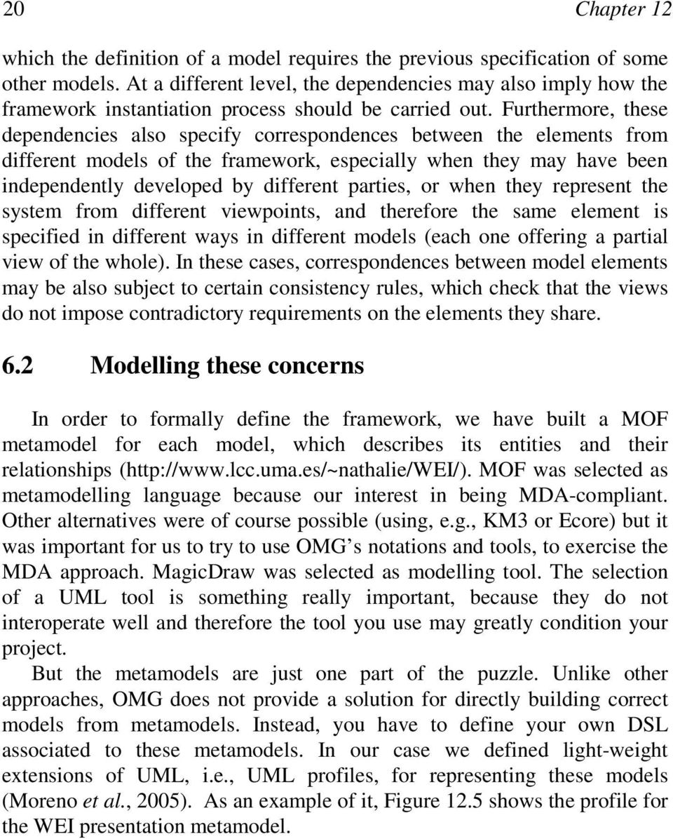 Furthermore, these dependencies also specify correspondences between the elements from different models of the framework, especially when they may have been independently developed by different