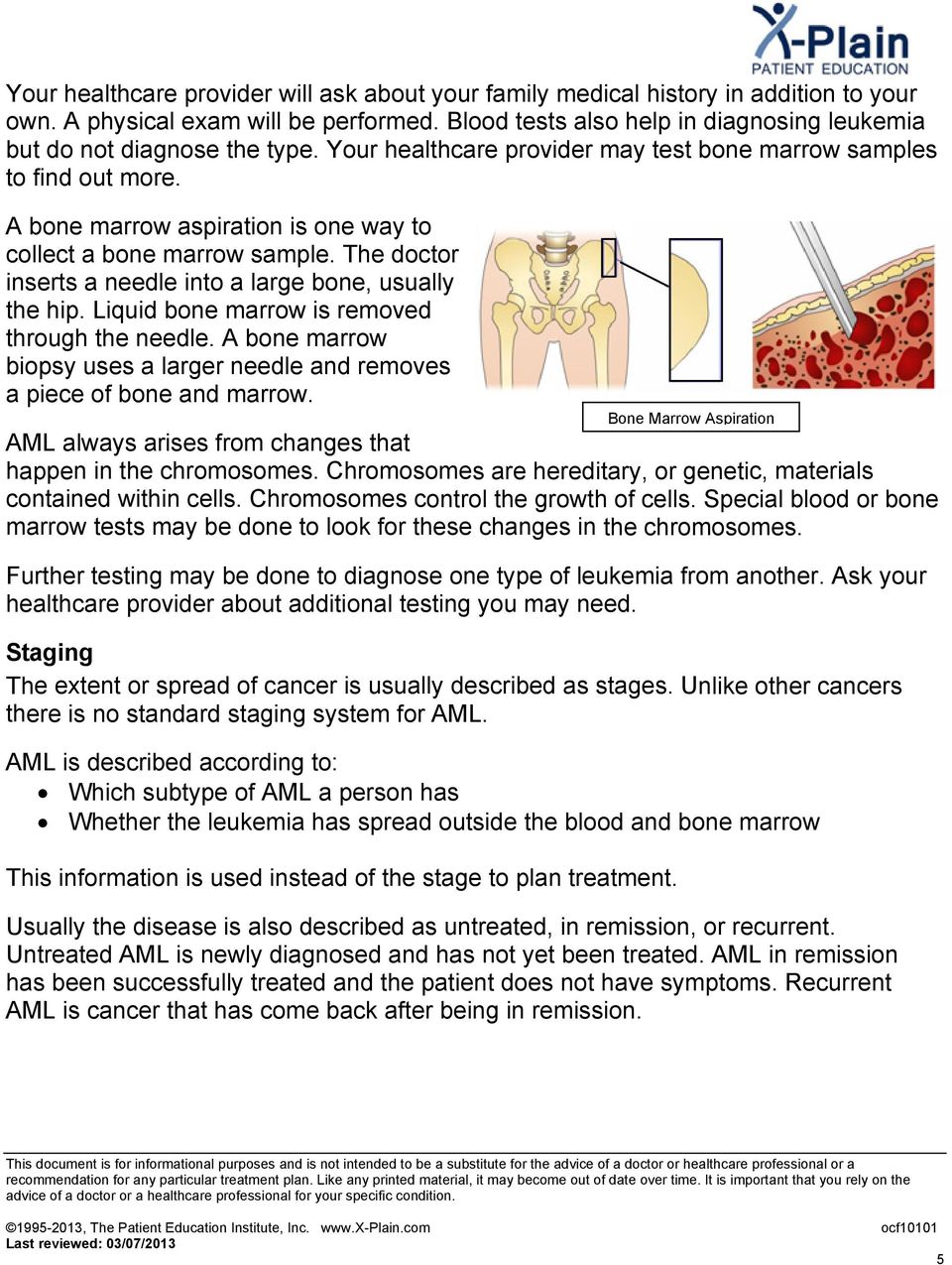 A bone marrow aspiration is one way to collect a bone marrow sample. The doctor inserts a needle into a large bone, usually the hip. Liquid bone marrow is removed through the needle.