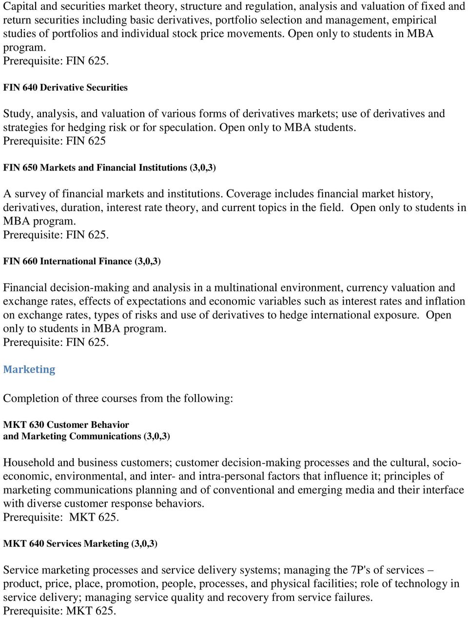 FIN 640 Derivative Securities Study, analysis, and valuation of various forms of derivatives markets; use of derivatives and strategies for hedging risk or for speculation. Open only to MBA students.