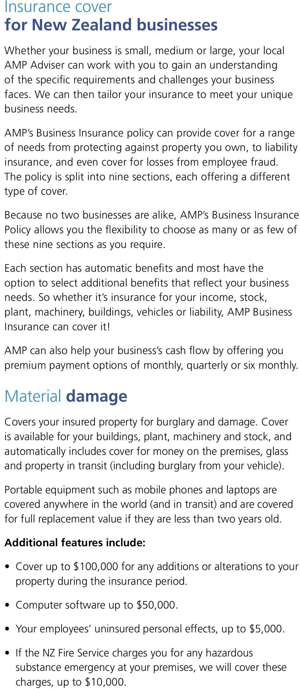 AMP s Business Insurance policy can provide cover for a range of needs from protecting against property you own, to liability insurance, and even cover for losses from employee fraud.