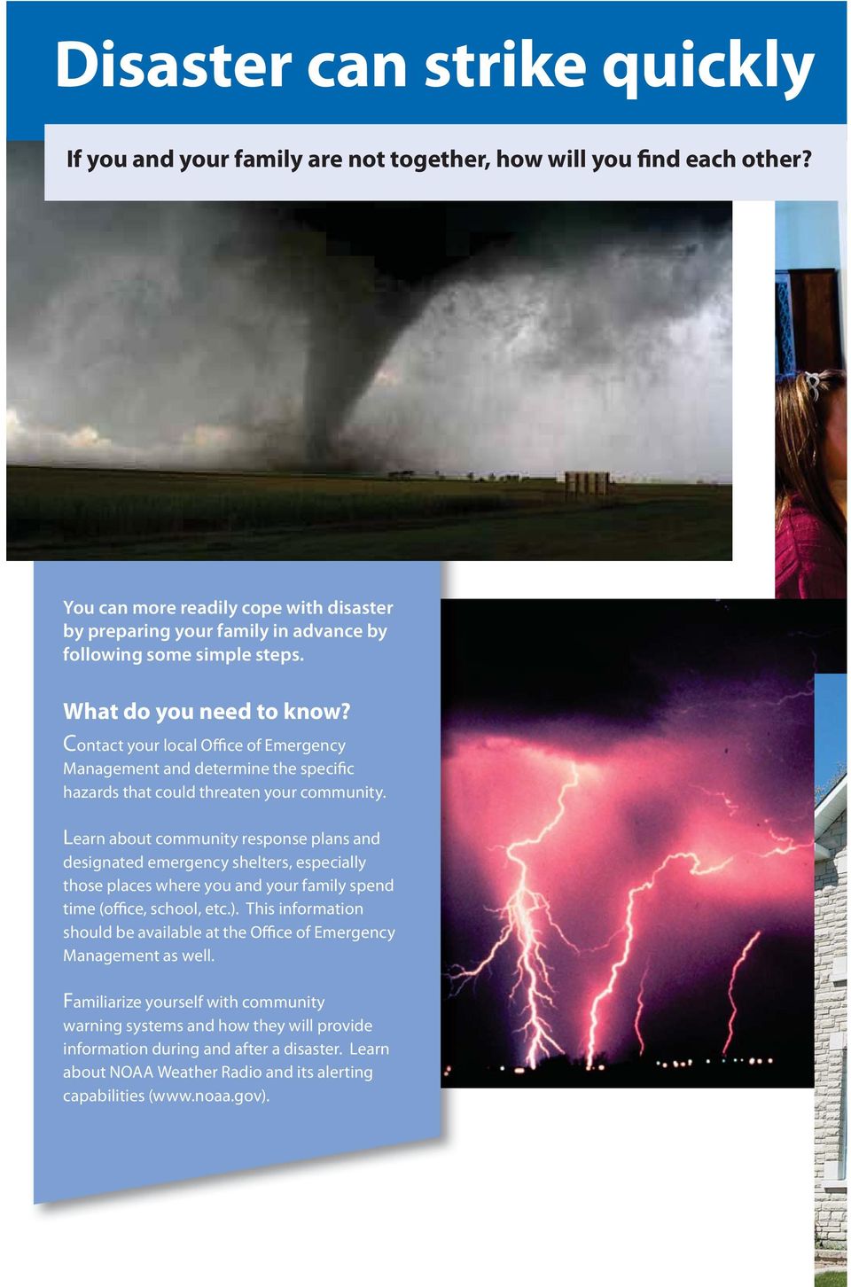 Contact your local Office of Emergency Management and determine the specific hazards that could threaten your community.