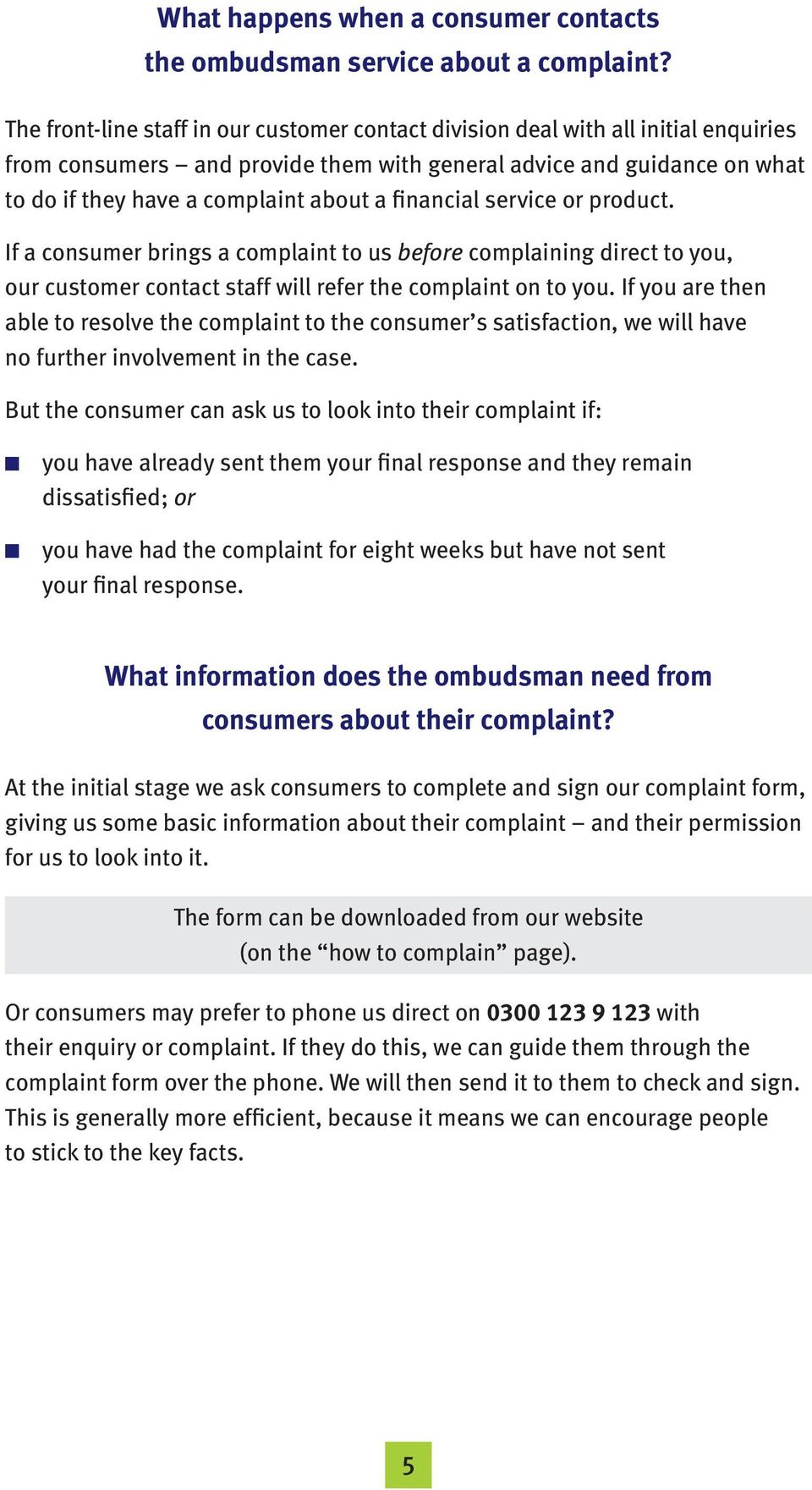 financial service or product. If a consumer brings a complaint to us before complaining direct to you, our customer contact staff will refer the complaint on to you.