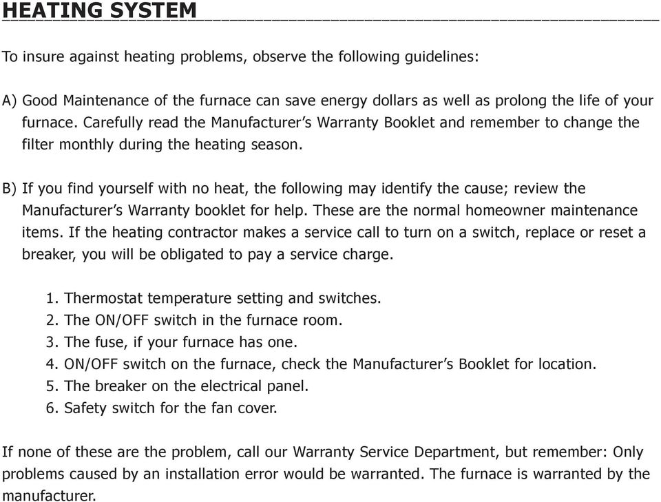 B) If you find yourself with no heat, the following may identify the cause; review the Manufacturer s Warranty booklet for help. These are the normal homeowner maintenance items.