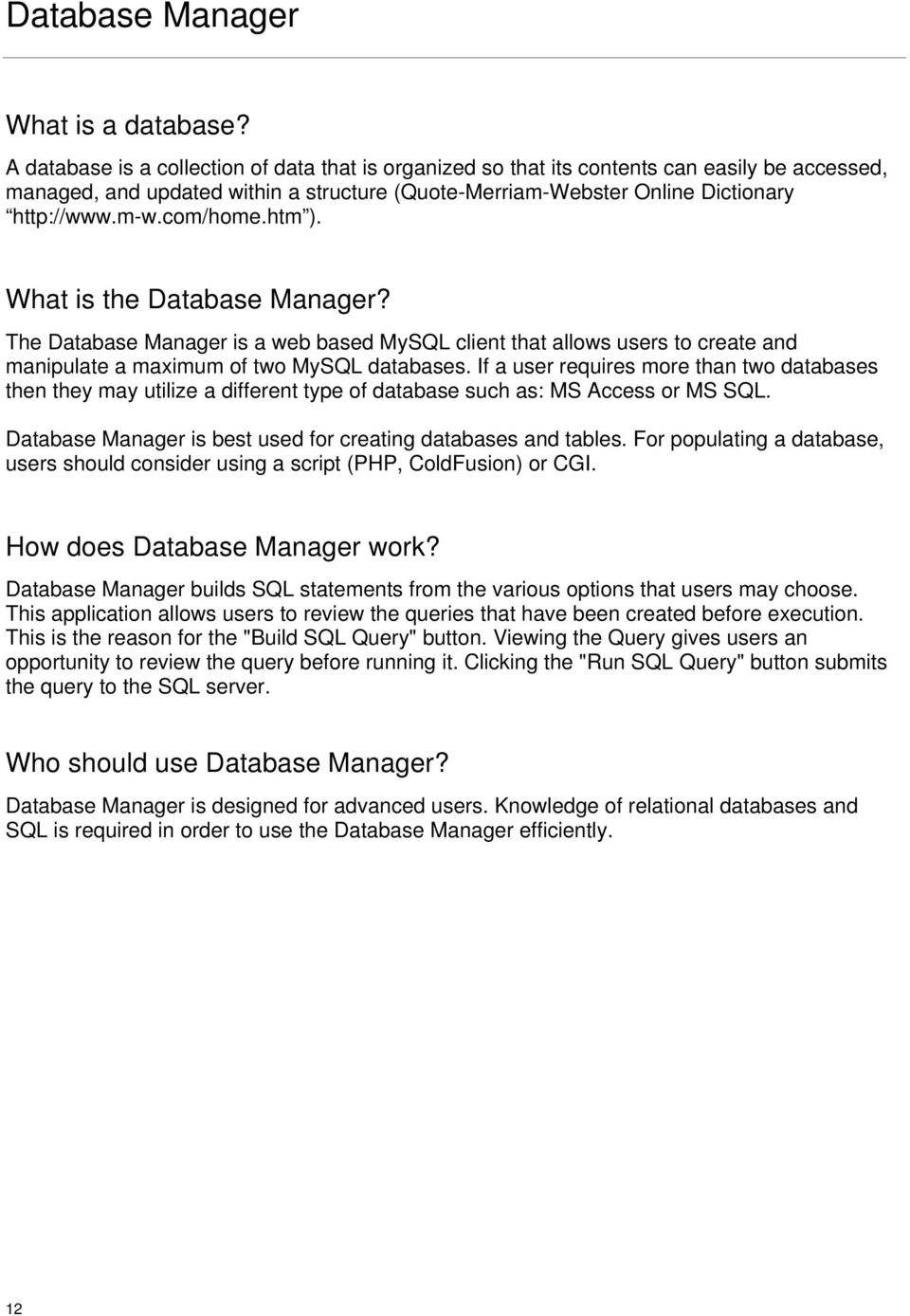 com/home.htm ). What is the Database Manager? The Database Manager is a web based MySQL client that allows users to create and manipulate a maximum of two MySQL databases.