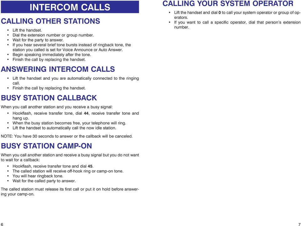 Finish the call by replacing the handset. ANSWERING INTERCOM CALLS Lift the handset and you are automatically connected to the ringing call. Finish the call by replacing the handset.
