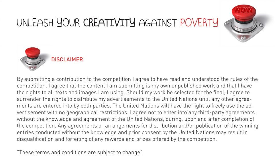 Should my work be selected for the final, I agree to surrender the rights to distribute my advertisements to the United Nations until any other agreements are entered into by both parties.