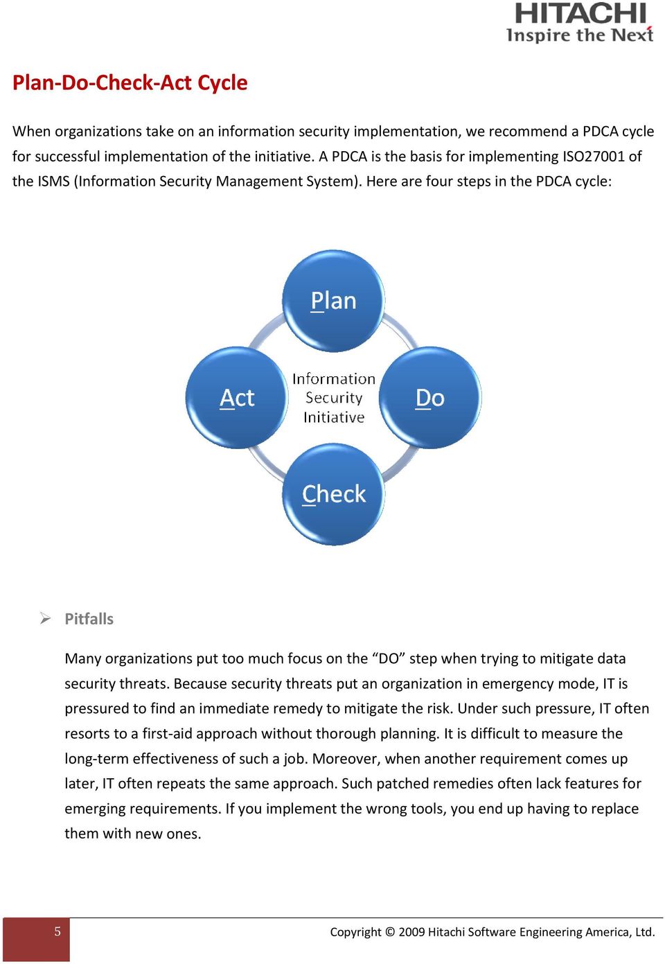 Here are four steps in the PDCA cycle: Pitfalls Many organizations put too much focus on the DO step when trying to mitigate data security threats.