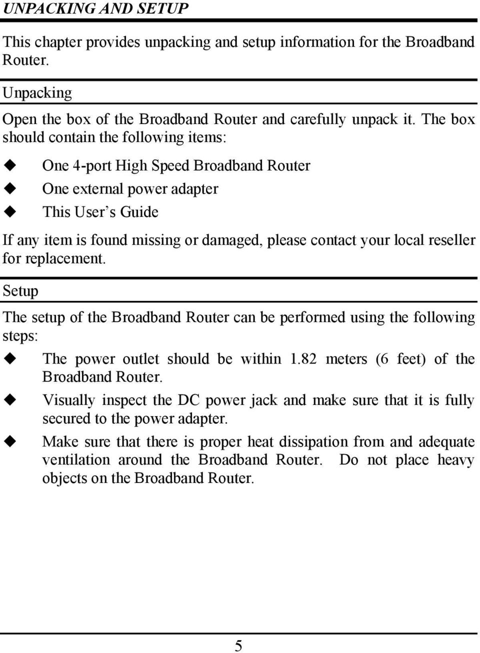 reseller for replacement. Setup The setup of the Broadband Router can be performed using the following steps: The power outlet should be within 1.82 meters (6 feet) of the Broadband Router.