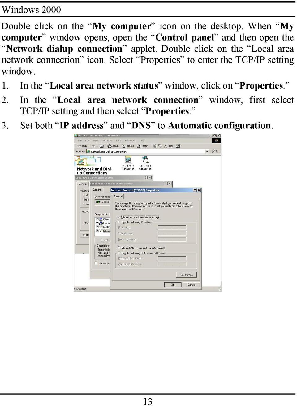 Double click on the Local area network connection icon. Select Properties to enter the TCP/IP setting window. 1.
