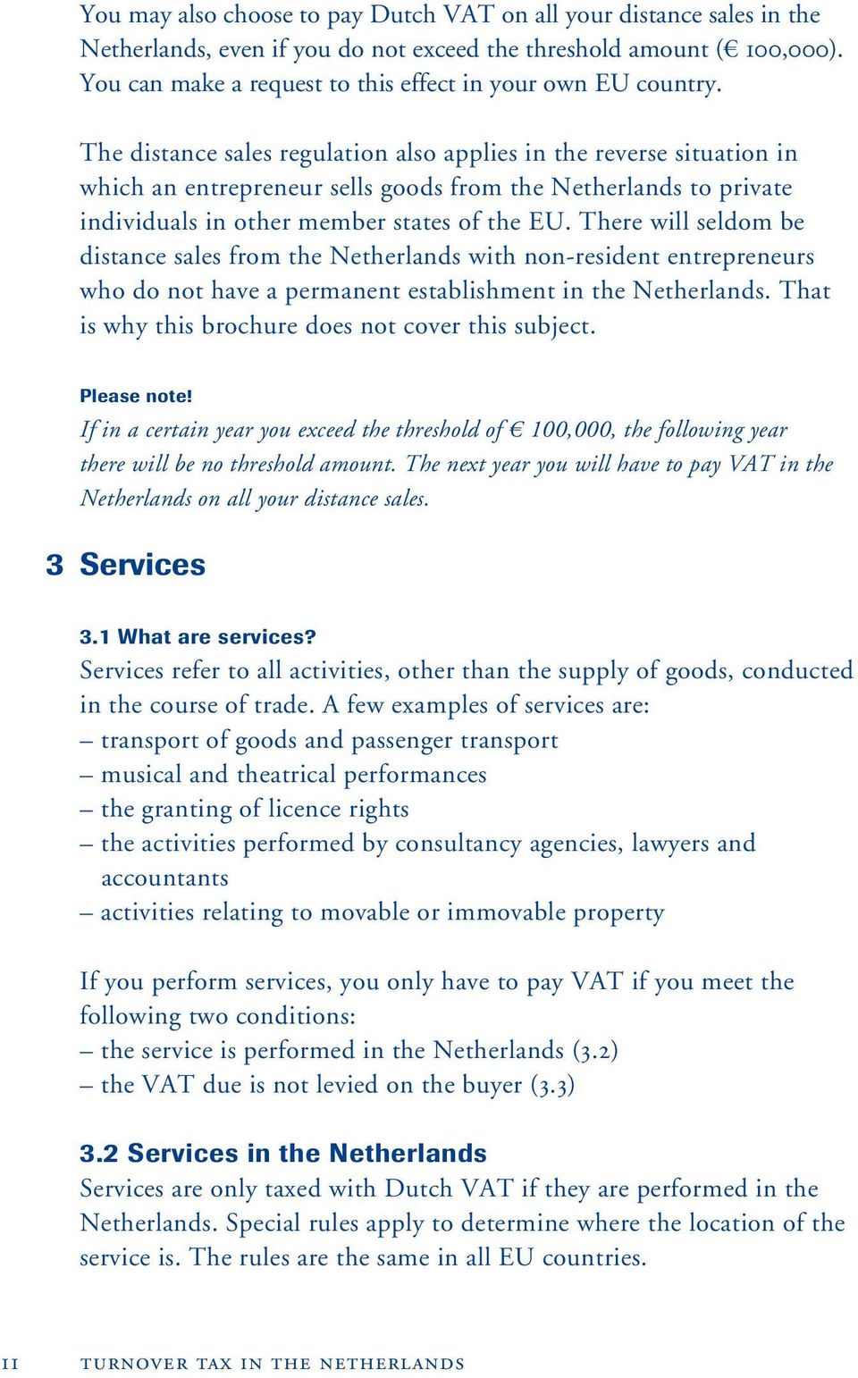 The distance sales regulation also applies in the reverse situation in which an entrepreneur sells goods from the Netherlands to private individuals in other member states of the EU.