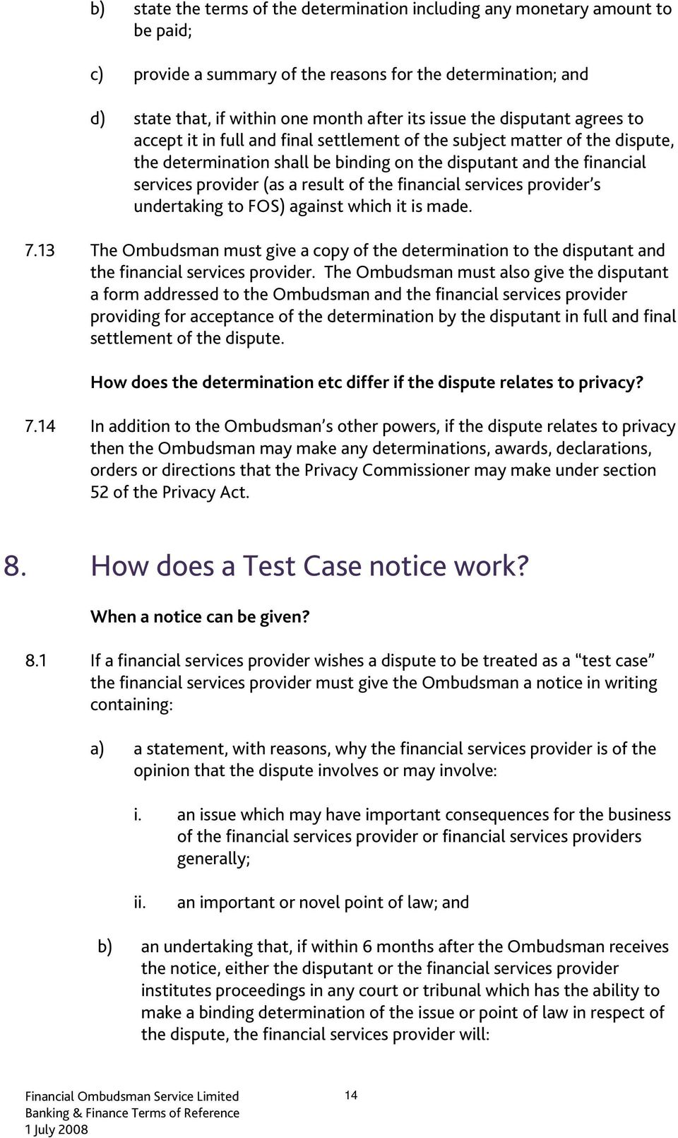 of the financial services provider s undertaking to FOS) against which it is made. 7.13 The Ombudsman must give a copy of the determination to the disputant and the financial services provider.