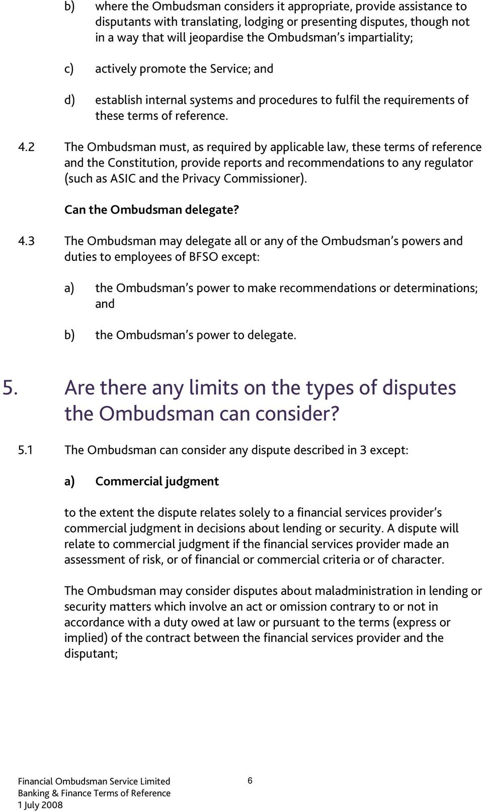 2 The Ombudsman must, as required by applicable law, these terms of reference and the Constitution, provide reports and recommendations to any regulator (such as ASIC and the Privacy Commissioner).