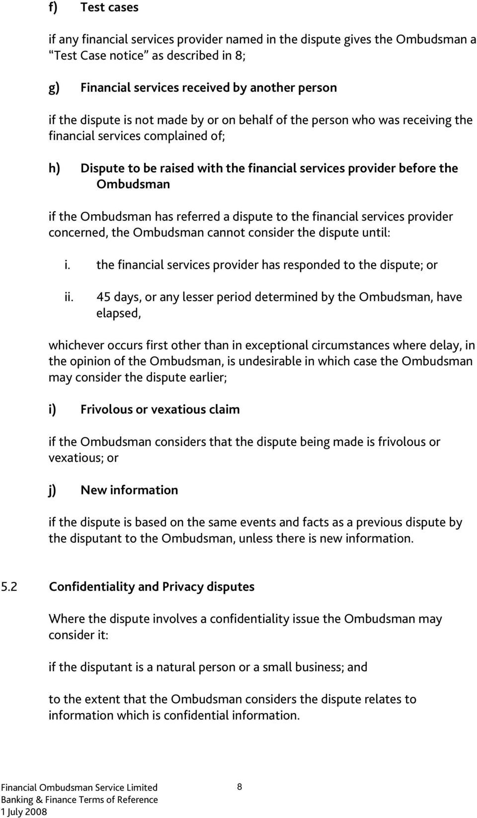 referred a dispute to the financial services provider concerned, the Ombudsman cannot consider the dispute until: i. the financial services provider has responded to the dispute; or ii.