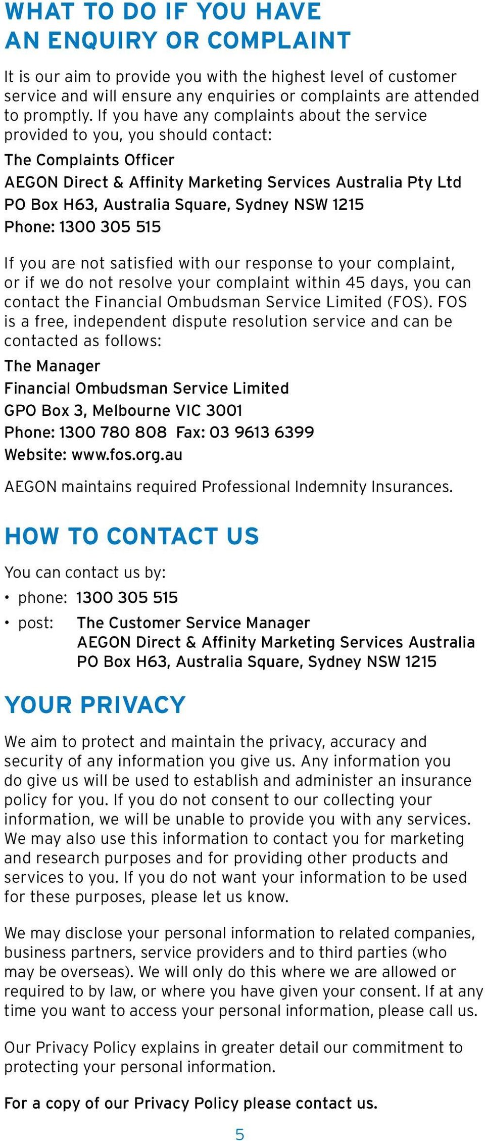 Sydney NSW 1215 Phone: 1300 305 515 If you are not satisfied with our response to your complaint, or if we do not resolve your complaint within 45 days, you can contact the Financial Ombudsman