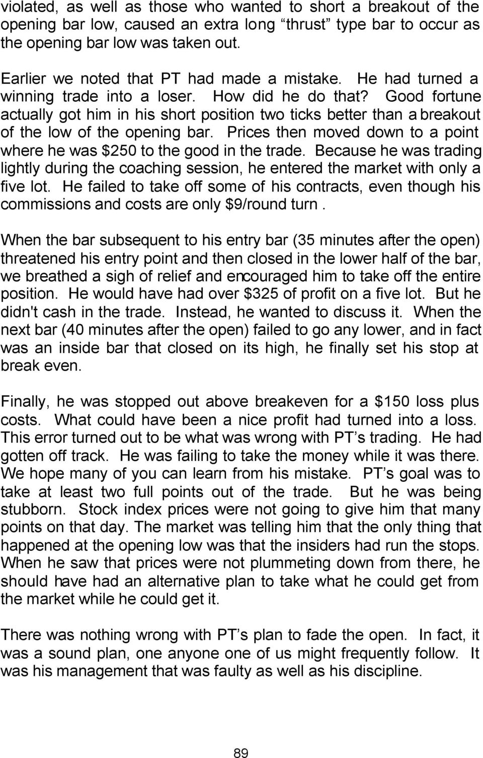 Good fortune actually got him in his short position two ticks better than a breakout of the low of the opening bar. Prices then moved down to a point where he was $250 to the good in the trade.