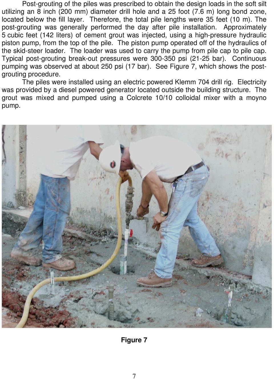 Approximately 5 cubic feet (142 liters) of cement grout was injected, using a high-pressure hydraulic piston pump, from the top of the pile.