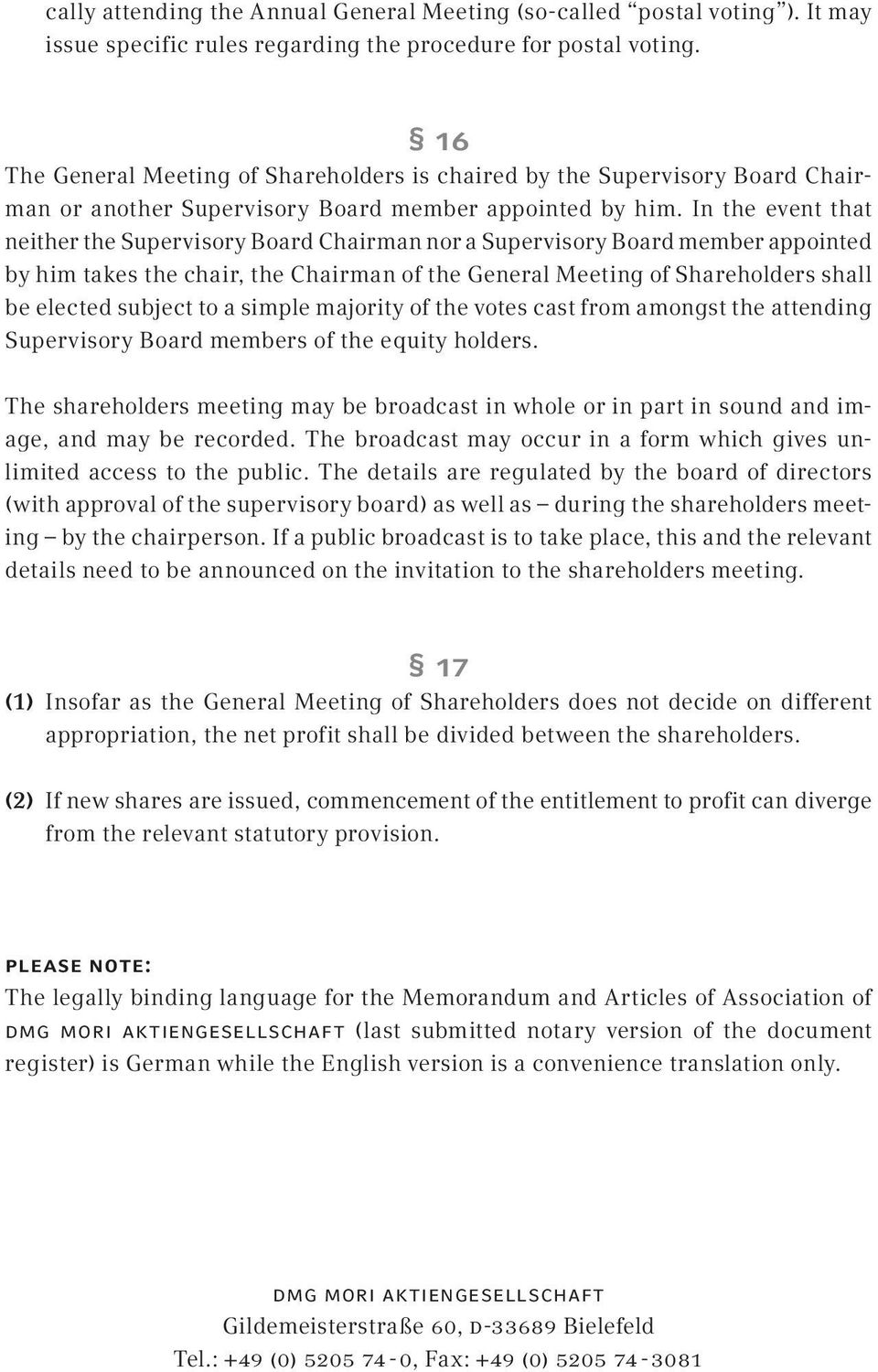 In the event that neither the Supervisory Board Chairman nor a Supervisory Board member appointed by him takes the chair, the Chairman of the General Meeting of Shareholders shall be elected subject