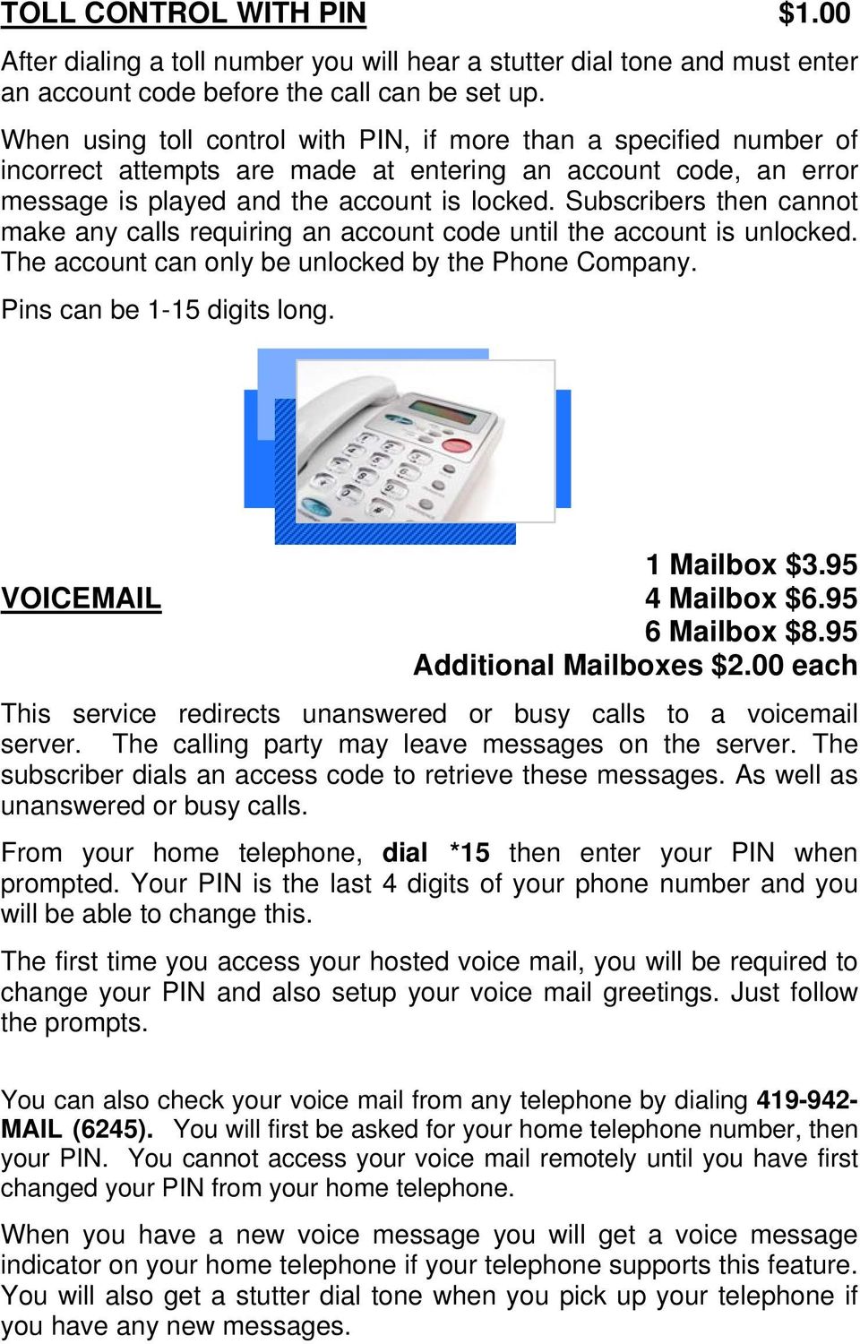 Subscribers then cannot make any calls requiring an account code until the account is unlocked. The account can only be unlocked by the Phone Company. Pins can be 1-15 digits long. 1 Mailbox $3.