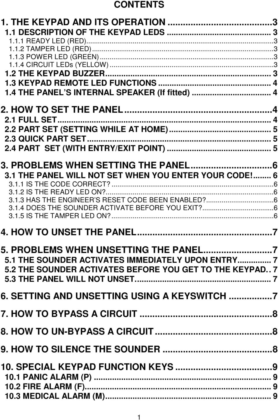 .. 5 2.4 PART SET (WITH ENTRY/EXIT POINT)... 5 3. PROBLEMS WHEN SETTING THE PANEL...6 3.1 THE PANEL WILL NOT SET WHEN YOU ENTER YOUR CODE!... 6 3.1.1 IS THE CODE CORRECT?...6 3.1.2 IS THE READY LED ON?
